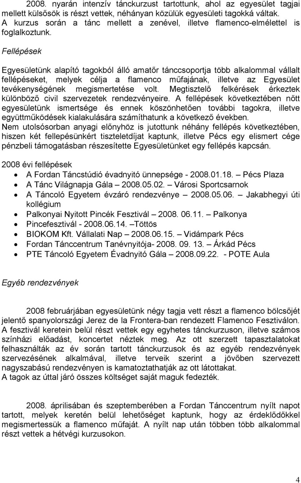 Fellépések Egyesületünk alapító tagokból álló amatőr tánccsoportja több alkalommal vállalt fellépéseket, melyek célja a flamenco műfajának, illetve az Egyesület tevékenységének megismertetése volt.