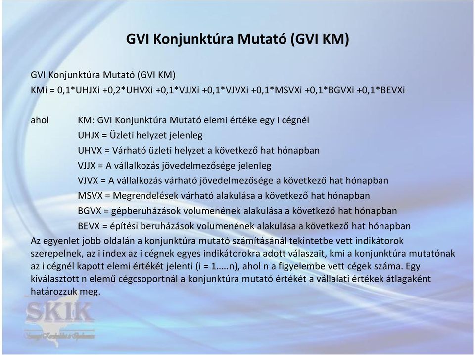 hónapban MSVX = Megrendelések várható alakulása a következő hat hónapban BGVX = gépberuházások volumenének alakulása a következő hat hónapban BEVX = építési beruházások volumenének alakulása a