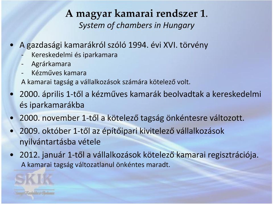 április 1-től a kézműves kamarák beolvadtak a kereskedelmi és iparkamarákba 2000. november 1-től a kötelező tagság önkéntesre változott. 2009.