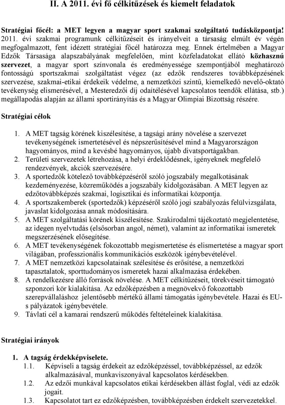 sportszakmai szolgáltatást végez (az edzők rendszeres továbbképzésének szervezése, szakmai-etikai érdekeik védelme, a nemzetközi szintű, kiemelkedő nevelő-oktató tevékenység elismerésével, a