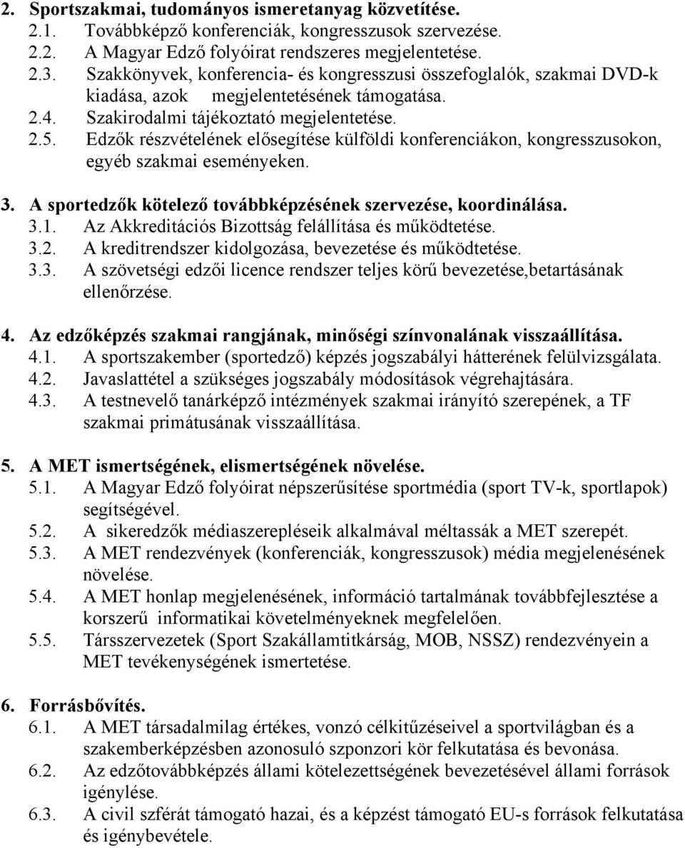 Edzők részvételének elősegítése külföldi konferenciákon, kongresszusokon, egyéb szakmai eseményeken. 3. A sportedzők kötelező továbbképzésének szervezése, koordinálása. 3.1.