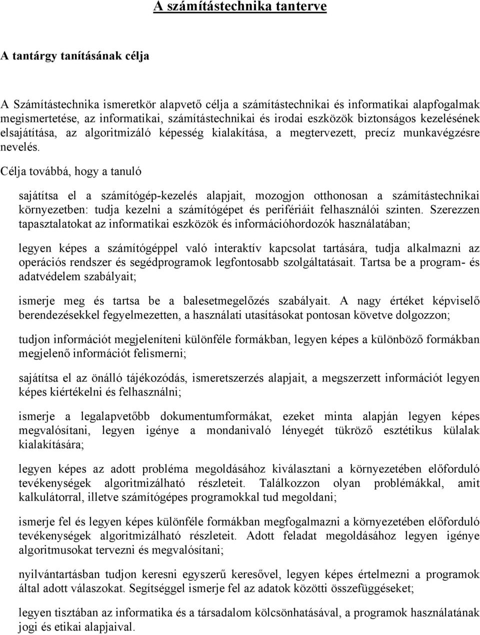 Célja továbbá, hogy a tanuló sajátítsa el a számítógép-kezelés alapjait, mozogjon otthonosan a számítástechnikai környezetben: tudja kezelni a számítógépet és perifériáit felhasználói szinten.