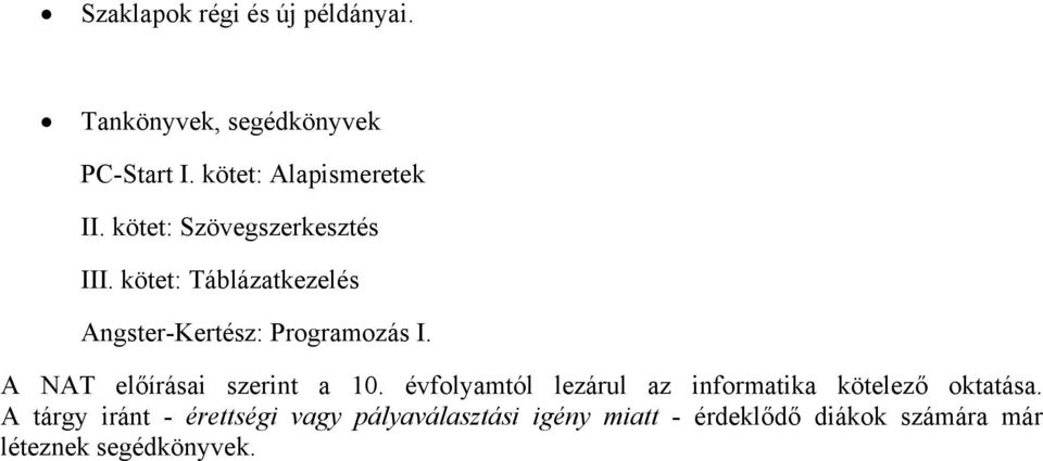 A NAT előírásai szerint a 10. évfolyamtól lezárul az informatika kötelező oktatása.