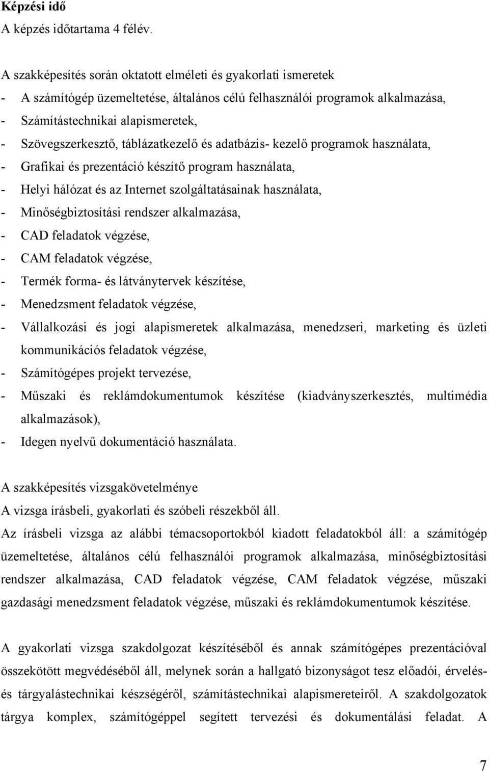 táblázatkezelő és adatbázis- kezelő programok használata, - Grafikai és prezentáció készítő program használata, - Helyi hálózat és az Internet szolgáltatásainak használata, - Minőségbiztosítási