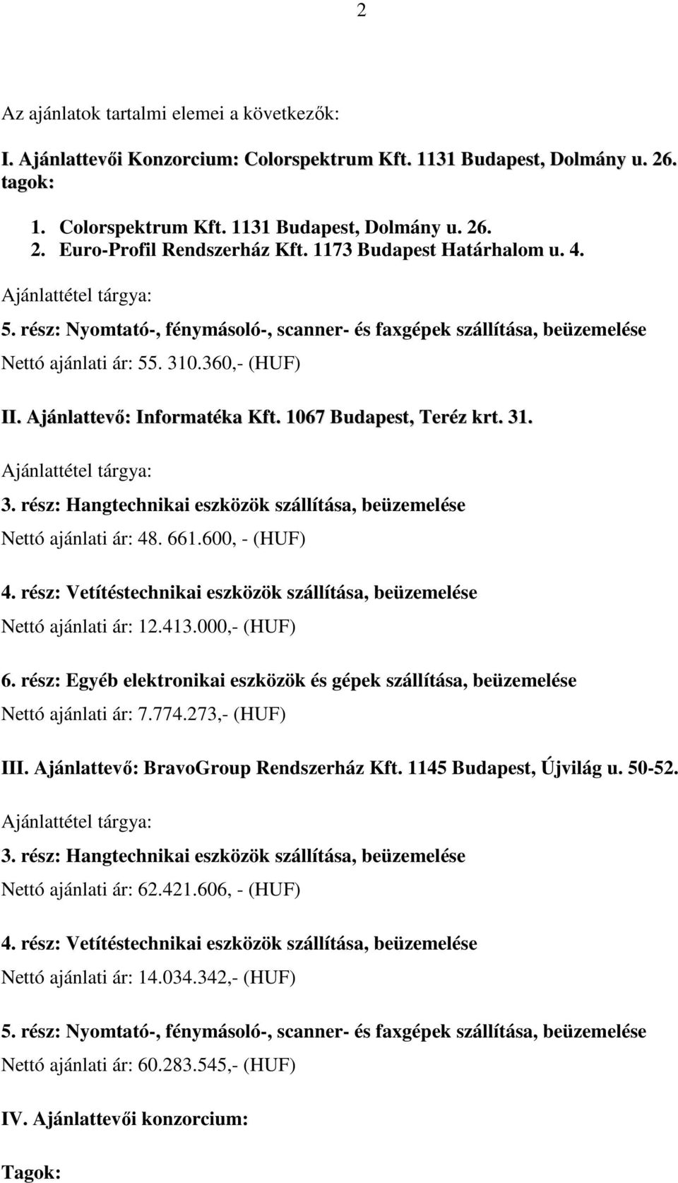 Ajánlattevı: Informatéka Kft. 1067 Budapest, Teréz krt. 31. Ajánlattétel tárgya: 3. rész: Hangtechnikai eszközök szállítása, beüzemelése Nettó ajánlati ár: 48. 661.600, - (HUF) 4.