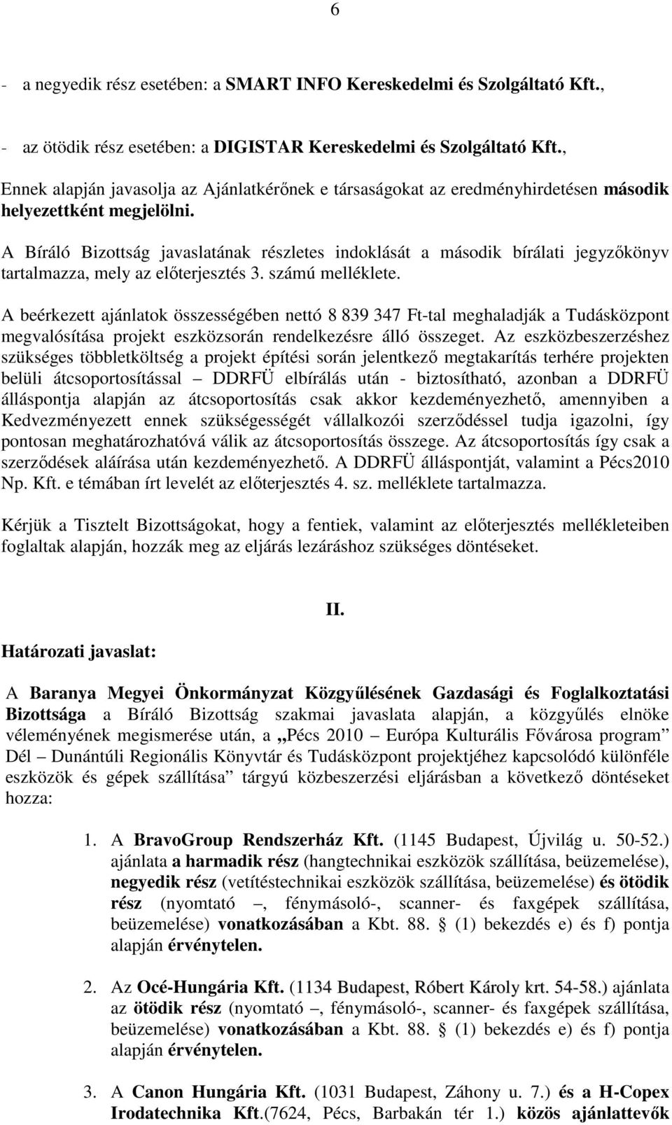 A Bíráló Bizottság javaslatának részletes indoklását a második bírálati jegyzıkönyv tartalmazza, mely az elıterjesztés 3. számú melléklete.