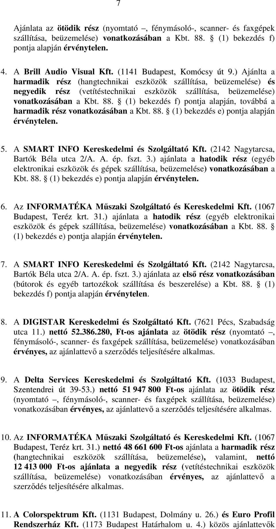 (1) bekezdés f) pontja alapján, továbbá a harmadik rész vonatkozásában a Kbt. 88. (1) bekezdés e) pontja alapján érvénytelen. 5. A SMART INFO Kereskedelmi és Szolgáltató Kft.