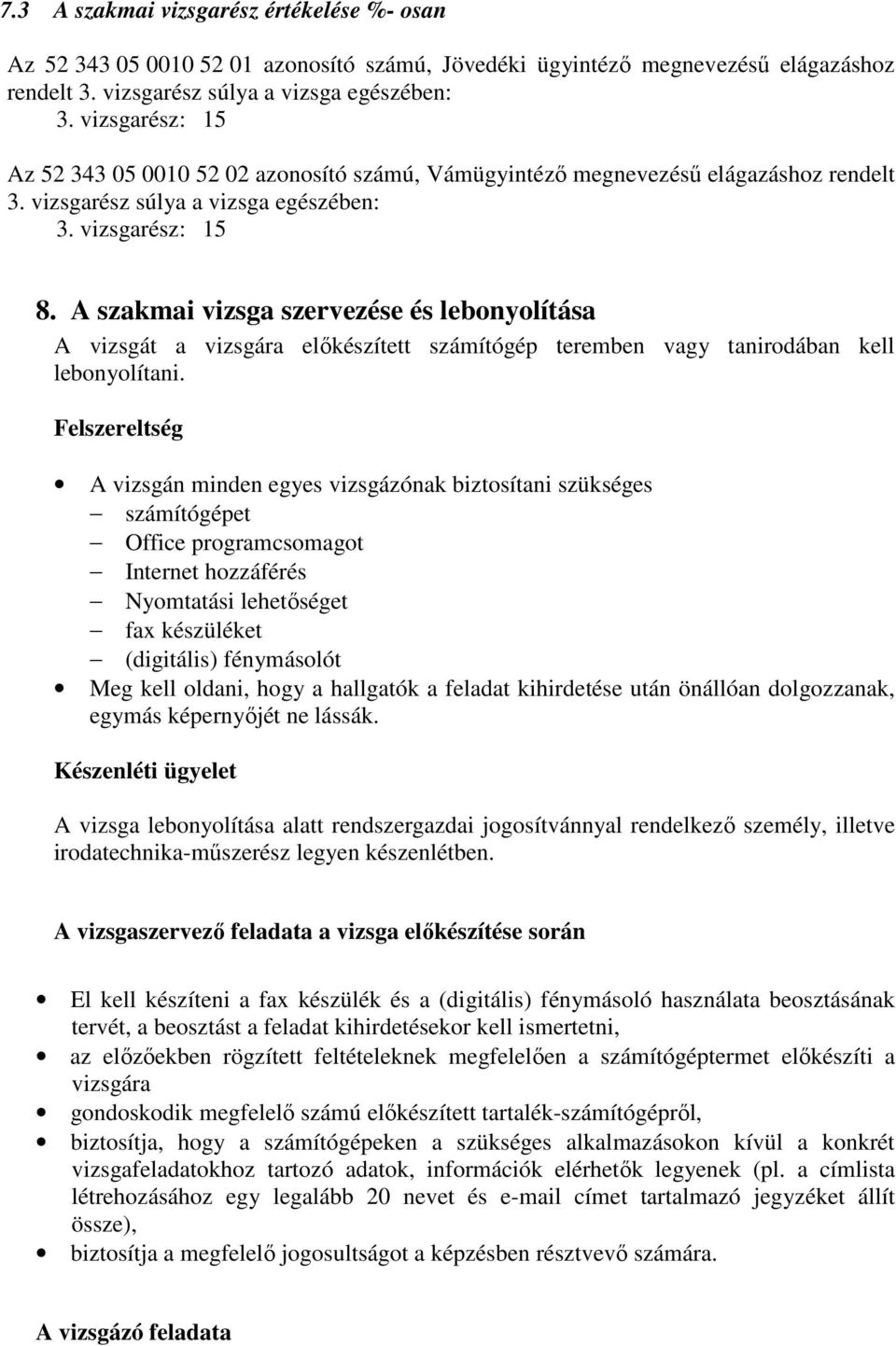 A szakmai vizsga szervezése és lebonyolítása A vizsgát a vizsgára elıkészített számítógép teremben vagy tanirodában kell lebonyolítani.