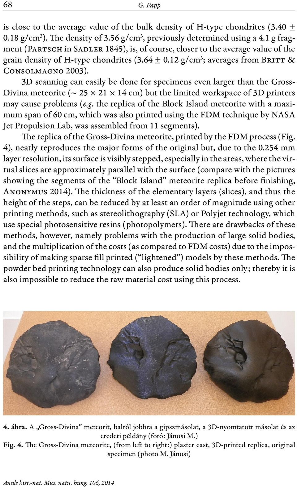 3D scanning can easily be done for specimens even larger than the Gross- Divina meteorite (~ 25 21 14 cm) but the limited workspace of 3D printers may cause problems (e.g. the replica of the Block Island meteorite with a maximum span of 60 cm, which was also printed using the FDM technique by NASA Jet Propulsion Lab, was assembled from 11 segments).