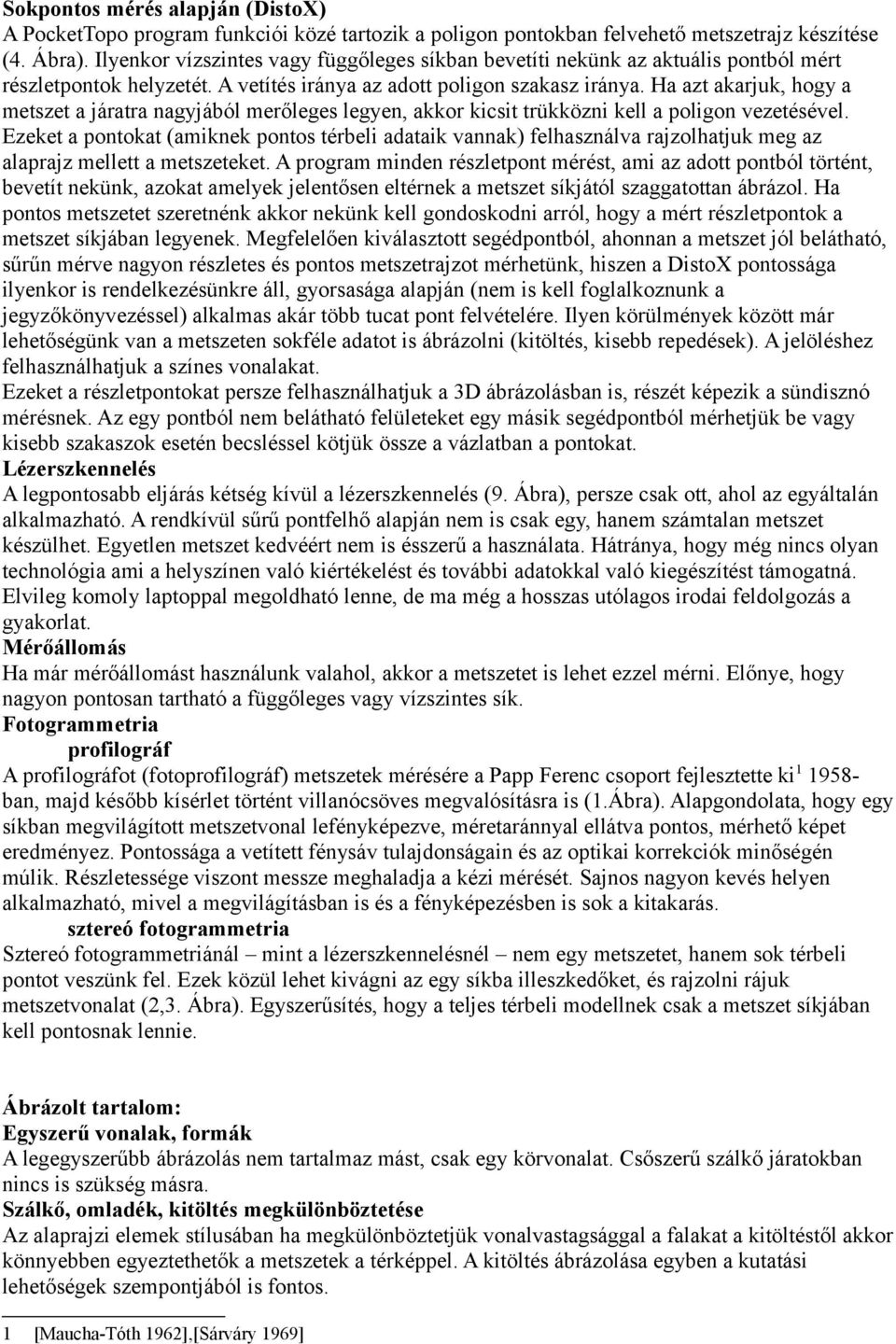 Ha azt akarjuk, hogy a metszet a járatra nagyjából merőleges legyen, akkor kicsit trükközni kell a poligon vezetésével.