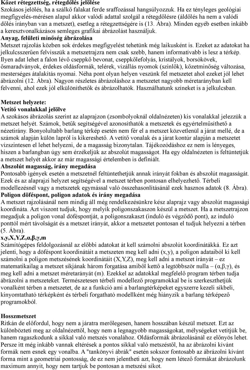 Minden egyéb esetben inkább a keresztvonalkázásos semleges grafikai ábrázolást használjuk.