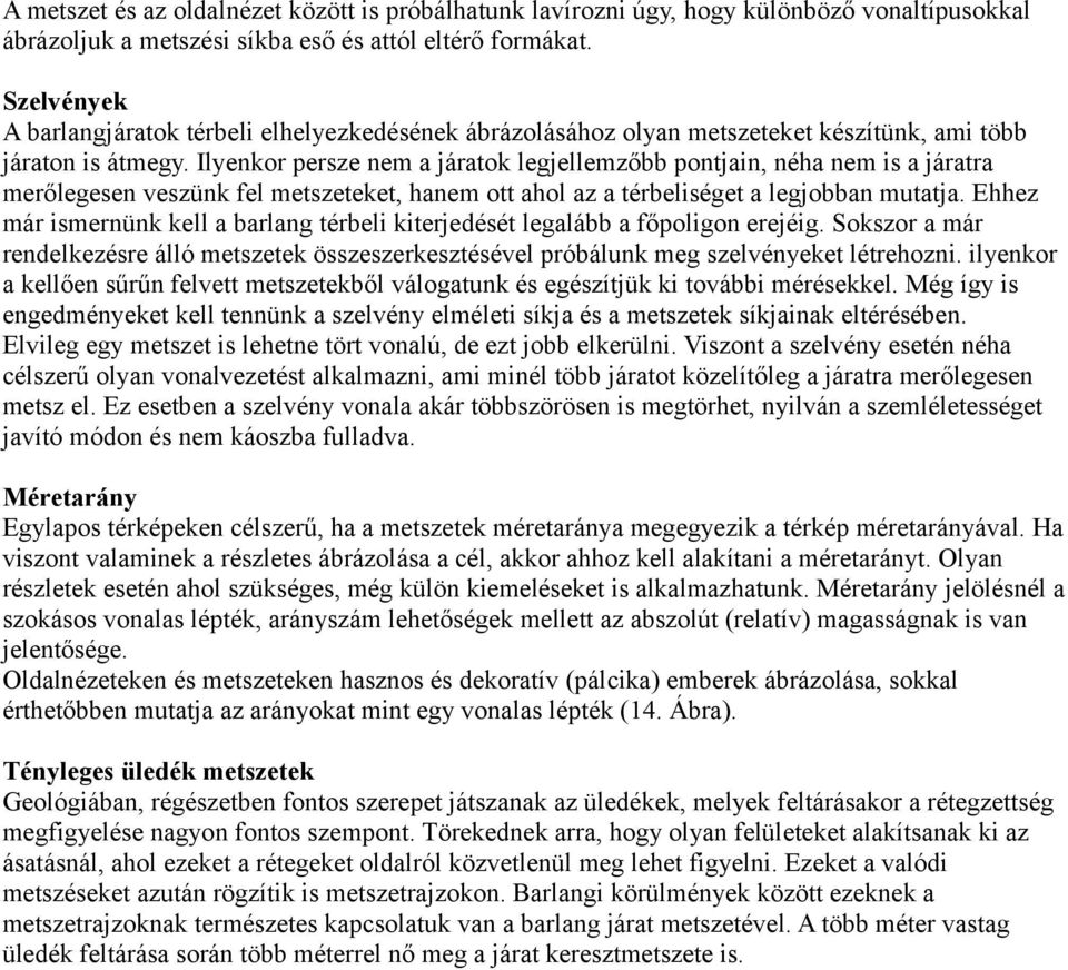 Ilyenkor persze nem a járatok legjellemzőbb pontjain, néha nem is a járatra merőlegesen veszünk fel metszeteket, hanem ott ahol az a térbeliséget a legjobban mutatja.