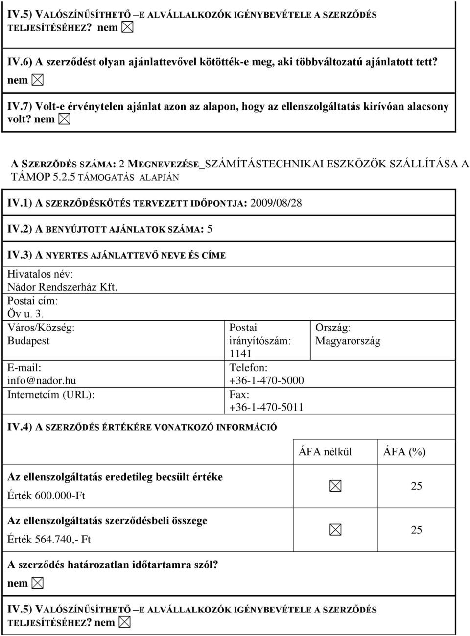 3) A NYERTES AJÁNLATTEVŐ NEVE ÉS CÍME Hivatalos név: Nádor Rendszerház Kft. Postai cím: Öv u. 3. Város/Község: Budapest E-mail: info@nador.