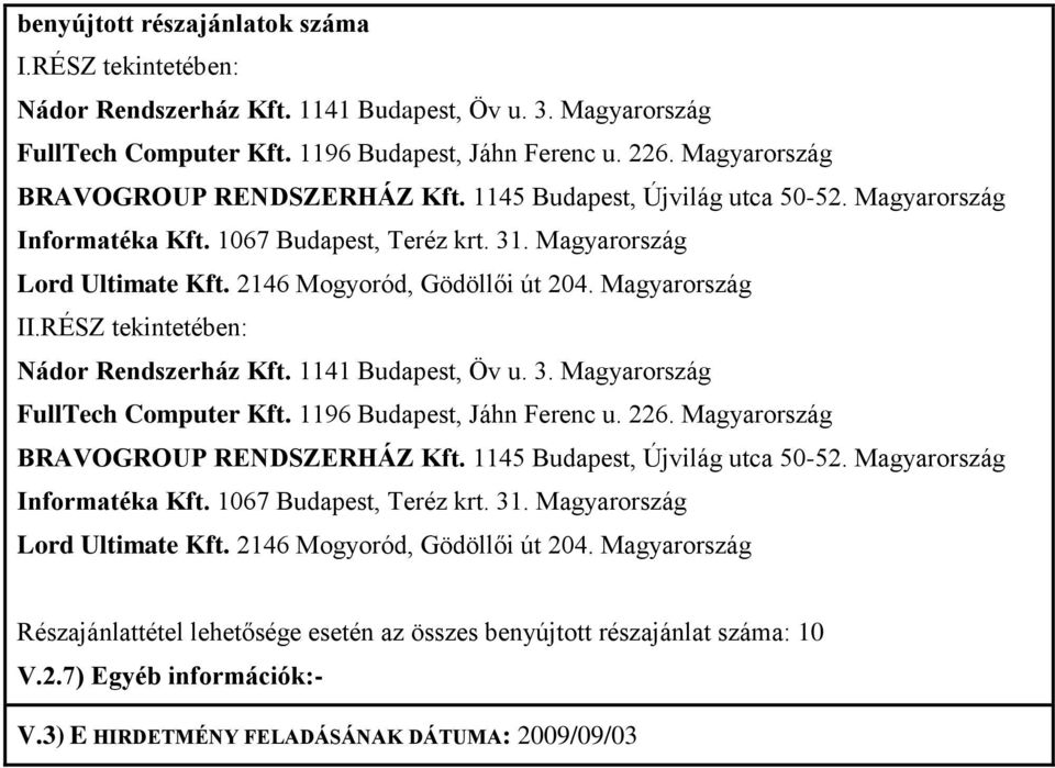 Magyarország II.RÉSZ tekintetében: Nádor Rendszerház Kft. 1141 Budapest, Öv u. 3. Magyarország FullTech Computer Kft. 1196 Budapest, Jáhn Ferenc u. 226.