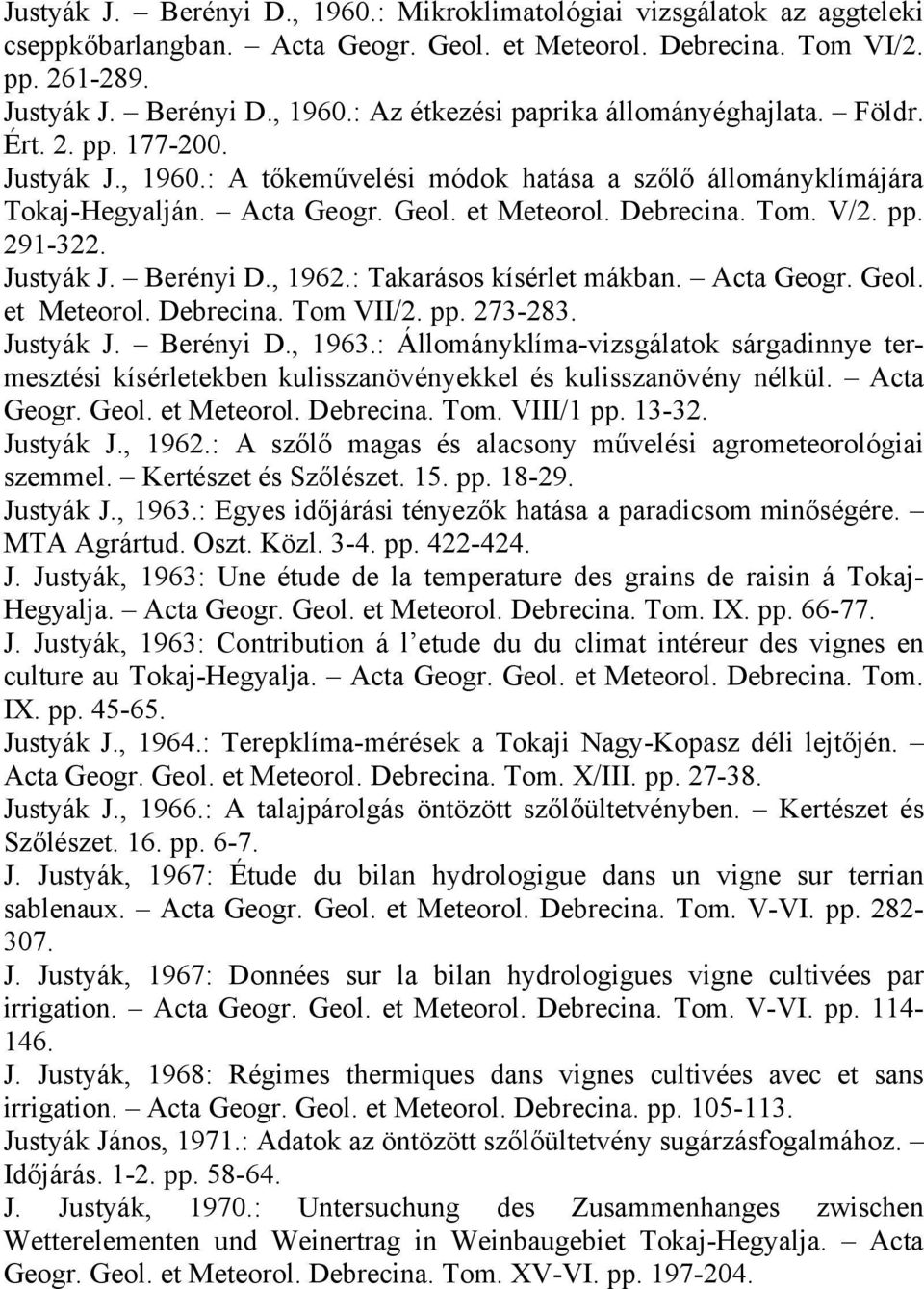 , 1962.: Takarásos kísérlet mákban. Acta Geogr. Geol. et Meteorol. Debrecina. Tom VII/2. pp. 273-283. Justyák J. Berényi D., 1963.