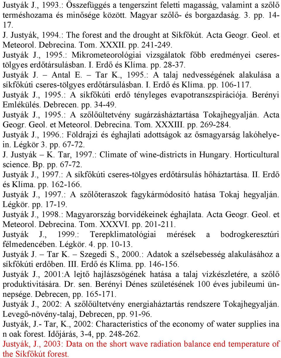 : Mikrometeorológiai vizsgálatok főbb eredményei cserestölgyes erdőtársulásban. I. Erdő és Klíma. pp. 28-37. Justyák J. Antal E. Tar K., 1995.