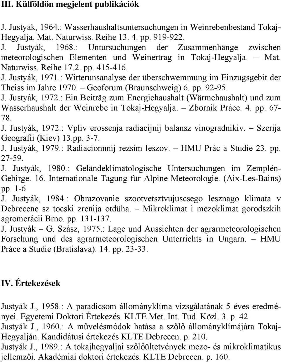: Witterunsanalyse der überschwemmung im Einzugsgebit der Theiss im Jahre 1970. Geoforum (Braunschweig) 6. pp. 92-95. J. Justyák, 1972.