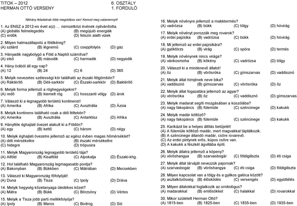 (A) 12 (B) 24 (C) 6 (D) 365 5. Melyik nevezetes szélességi kör található az északi félgömbön? (A) Ráktérítő (B) Déli-sarkkör (C) Északi-sarkkör (D) Baktérítő 6. Melyik forma jellemző a röghegységekre?