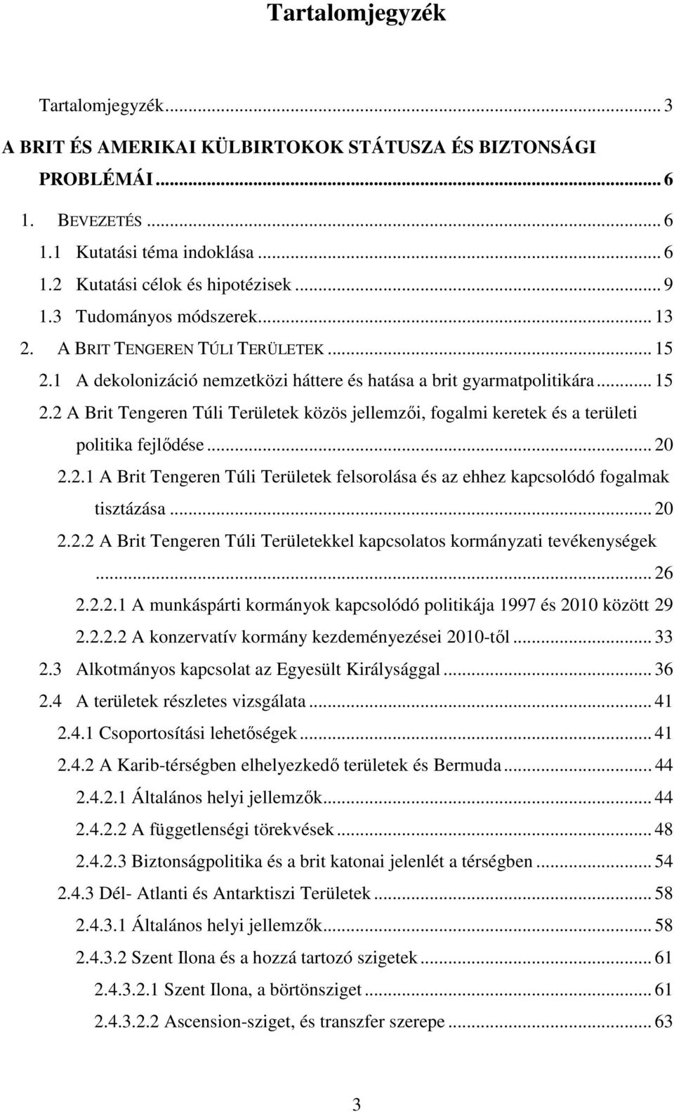 .. 20 2.2.1 A Brit Tengeren Túli Területek felsorolása és az ehhez kapcsolódó fogalmak tisztázása... 20 2.2.2 A Brit Tengeren Túli Területekkel kapcsolatos kormányzati tevékenységek... 26 2.2.2.1 A munkáspárti kormányok kapcsolódó politikája 1997 és 2010 között 29 2.
