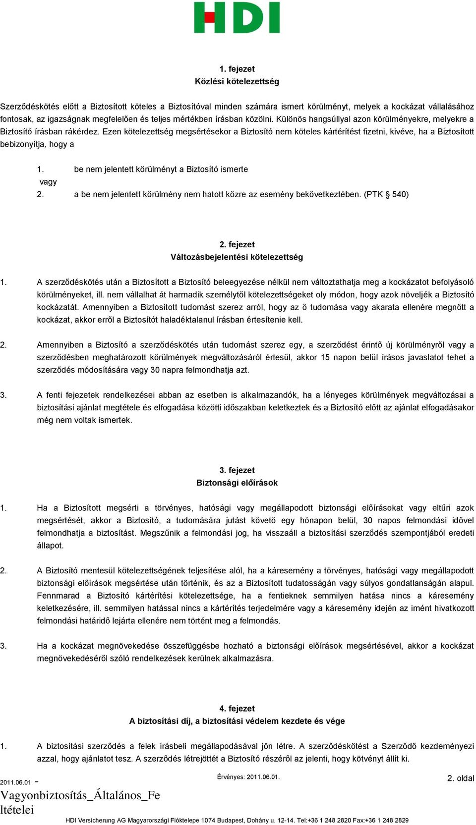 Ezen kötelezettség megsértésekor a Biztosító nem köteles kártérítést fizetni, kivéve, ha a Biztosított bebizonyítja, hogy a 1. be nem jelentett körülményt a Biztosító ismerte vagy 2.