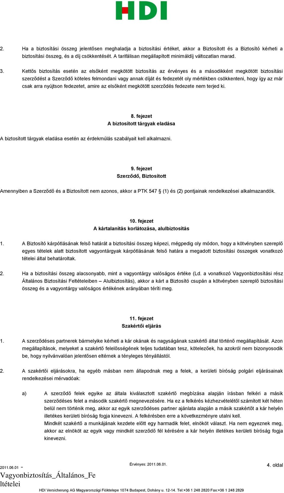 Kettős biztosítás esetén az elsőként megkötött biztosítás az érvényes és a másodikként megkötött biztosítási szerződést a Szerződő köteles felmondani vagy annak díját és fedezetét oly mértékben