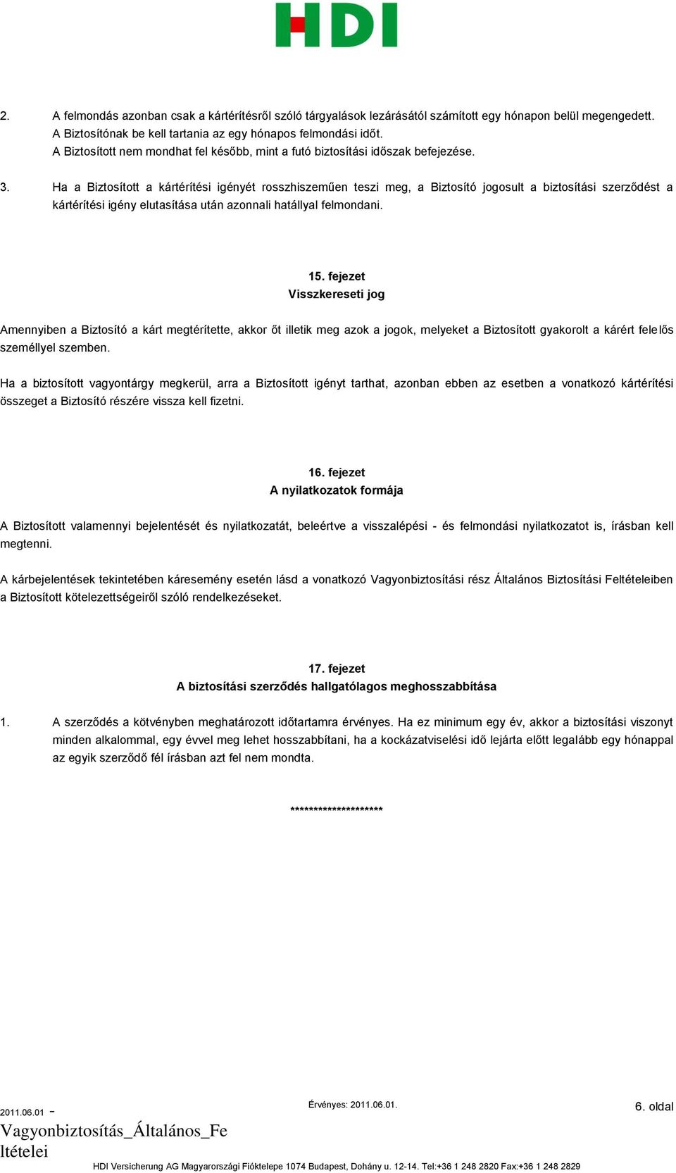 Ha a Biztosított a kártérítési igényét rosszhiszeműen teszi meg, a Biztosító jogosult a biztosítási szerződést a kártérítési igény elutasítása után azonnali hatállyal felmondani. 15.