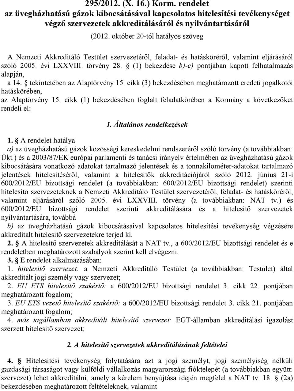 (1) bekezdése b)-c) pontjában kapott felhatalmazás alapján, a 14. tekintetében az Alaptörvény 15. cikk (3) bekezdésében meghatározott eredeti jogalkotói hatáskörében, az Alaptörvény 15.