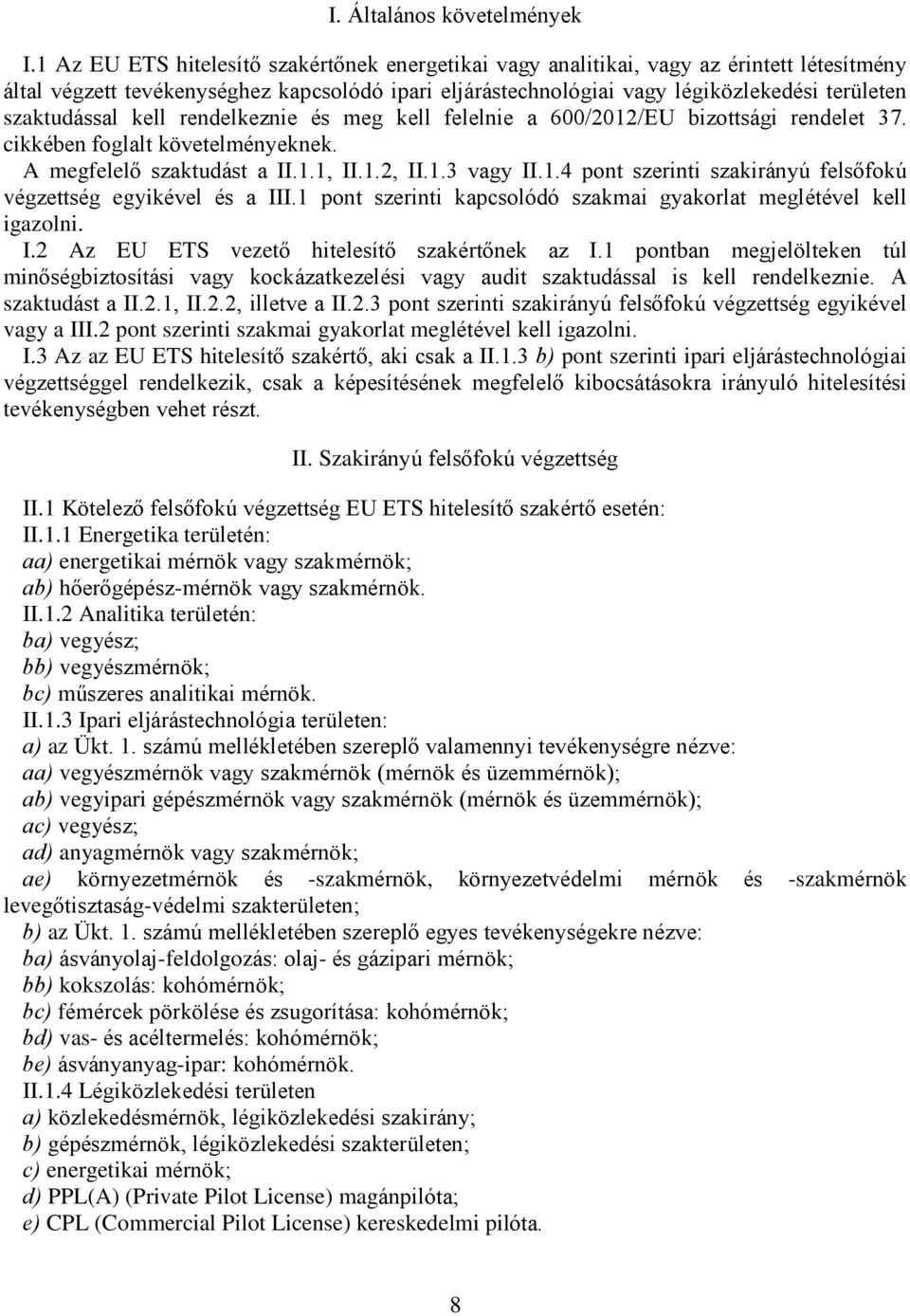 szaktudással kell rendelkeznie és meg kell felelnie a 600/2012/EU bizottsági rendelet 37. cikkében foglalt követelményeknek. A megfelelõ szaktudást a II.1.1, II.1.2, II.1.3 vagy II.1.4 pont szerinti szakirányú felsõfokú végzettség egyikével és a III.