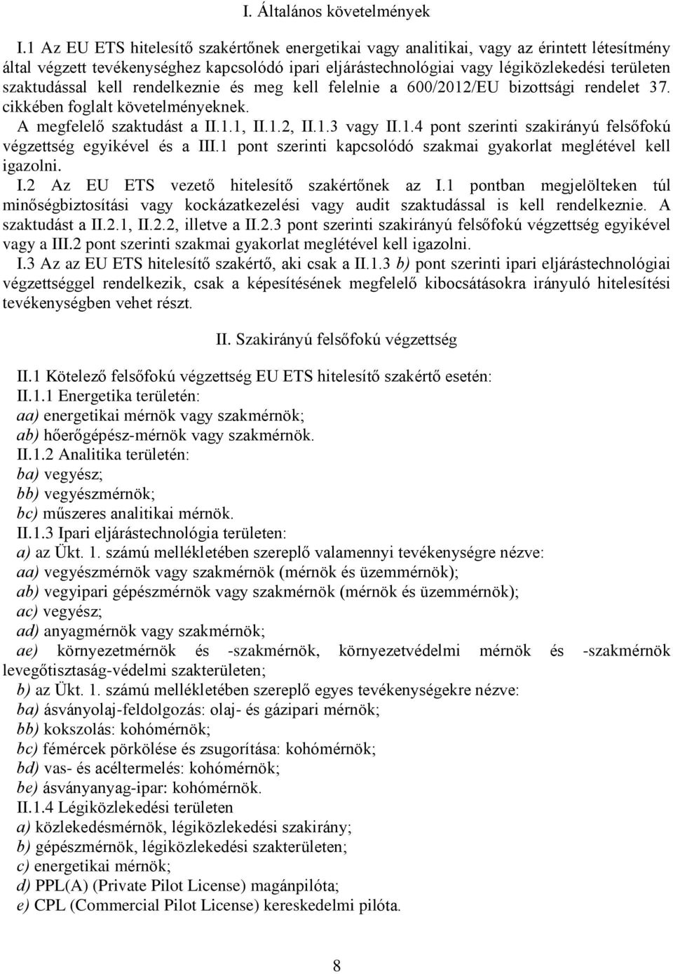 szaktudással kell rendelkeznie és meg kell felelnie a 600/2012/EU bizottsági rendelet 37. cikkében foglalt követelményeknek. A megfelelõ szaktudást a II.1.1, II.1.2, II.1.3 vagy II.1.4 pont szerinti szakirányú felsõfokú végzettség egyikével és a III.