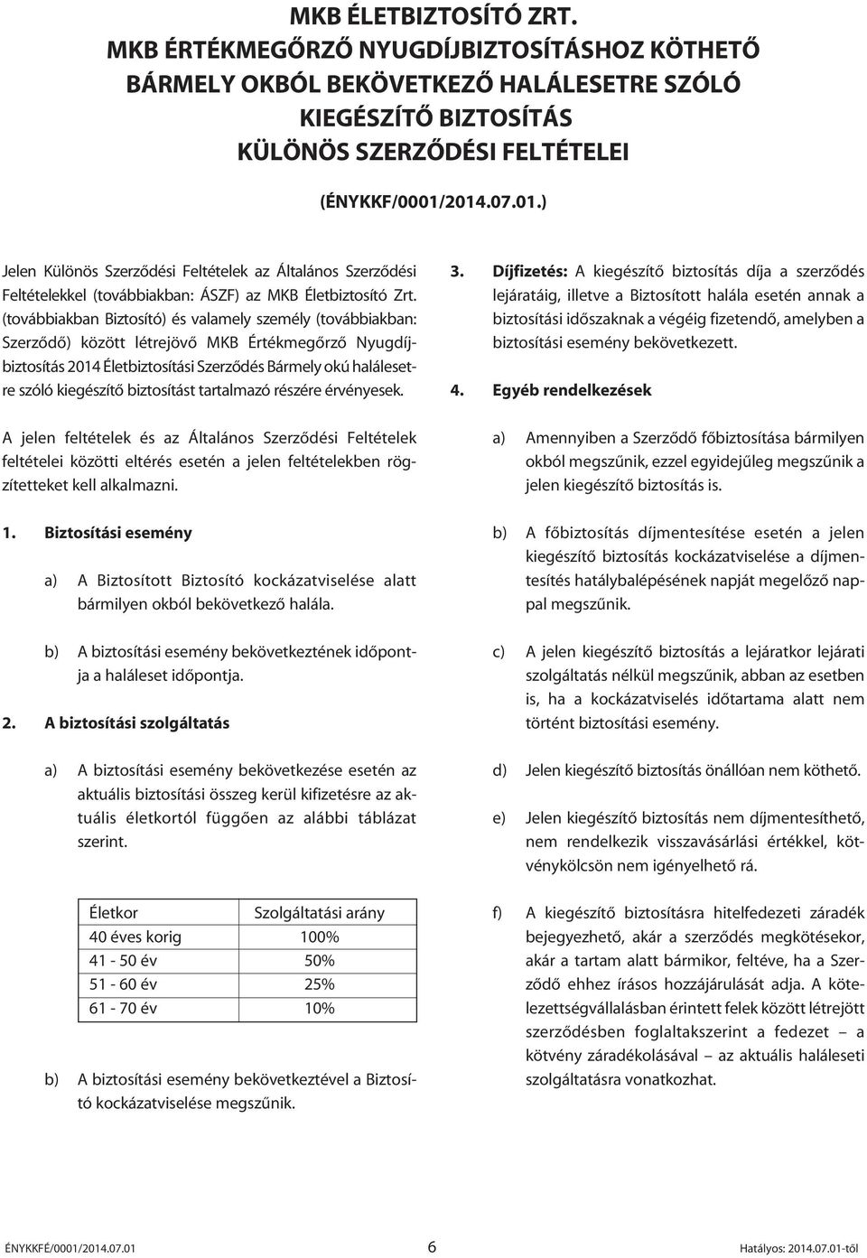 (továbbiakban Biztosító) és valamely személy (továbbiakban: Szerzôdô) között létrejövô MKB Értékmegôrzô Nyugdíjbiztosítás 2014 Életbiztosítási Szerzôdés Bármely okú halálesetre szóló kiegészítô