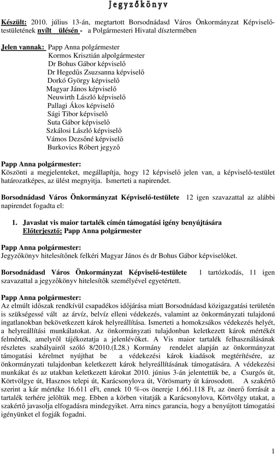 Dr Bohus Gábor képviselő Dr Hegedűs Zsuzsanna képviselő Dorkó György képviselő Magyar János képviselő Neuwirth László képviselő Pallagi Ákos képviselő Sági Tibor képviselő Suta Gábor képviselő