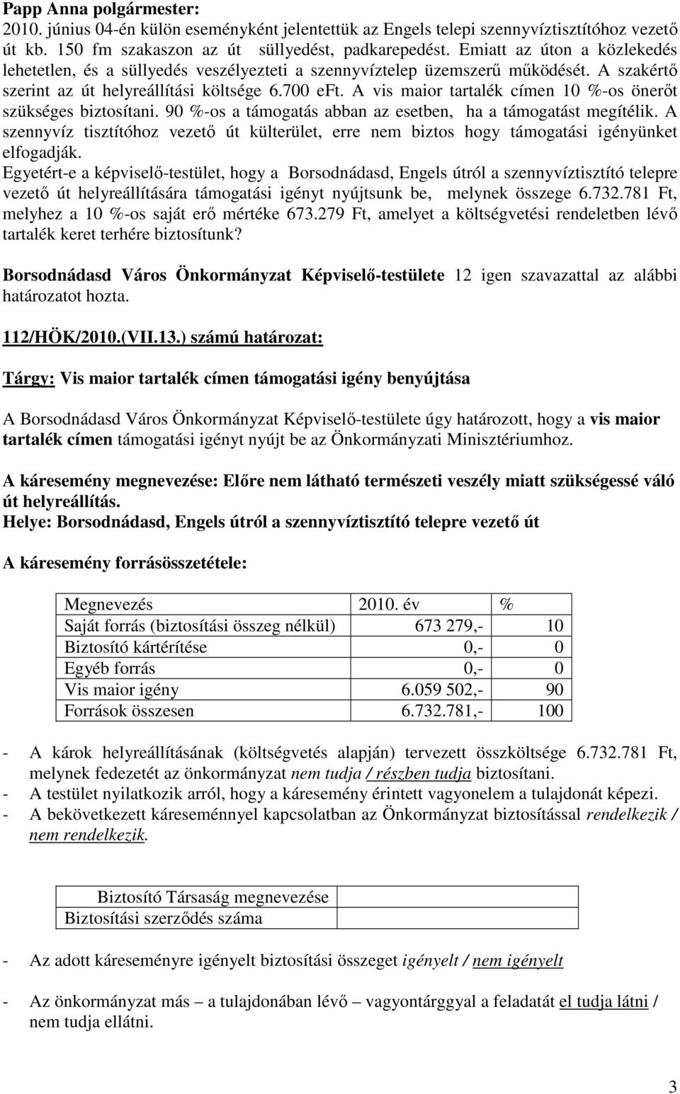 A vis maior tartalék címen 10 %-os önerőt szükséges biztosítani. 90 %-os a támogatás abban az esetben, ha a támogatást megítélik.