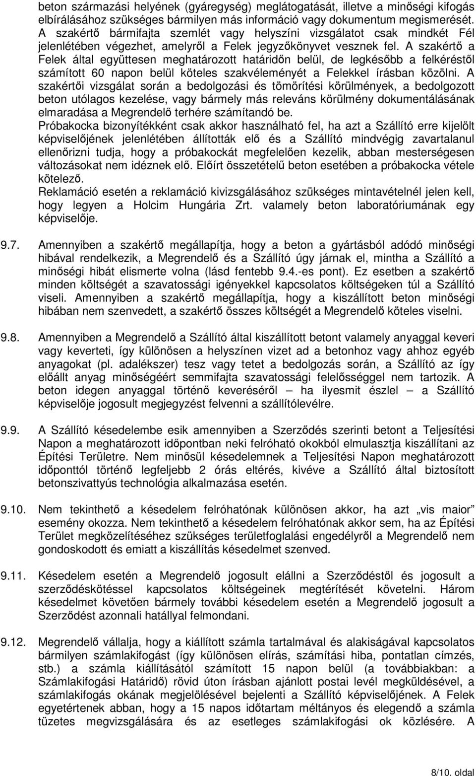 A szakértő a Felek által együttesen meghatározott határidőn belül, de legkésőbb a felkéréstől számított 60 napon belül köteles szakvéleményét a Felekkel írásban közölni.
