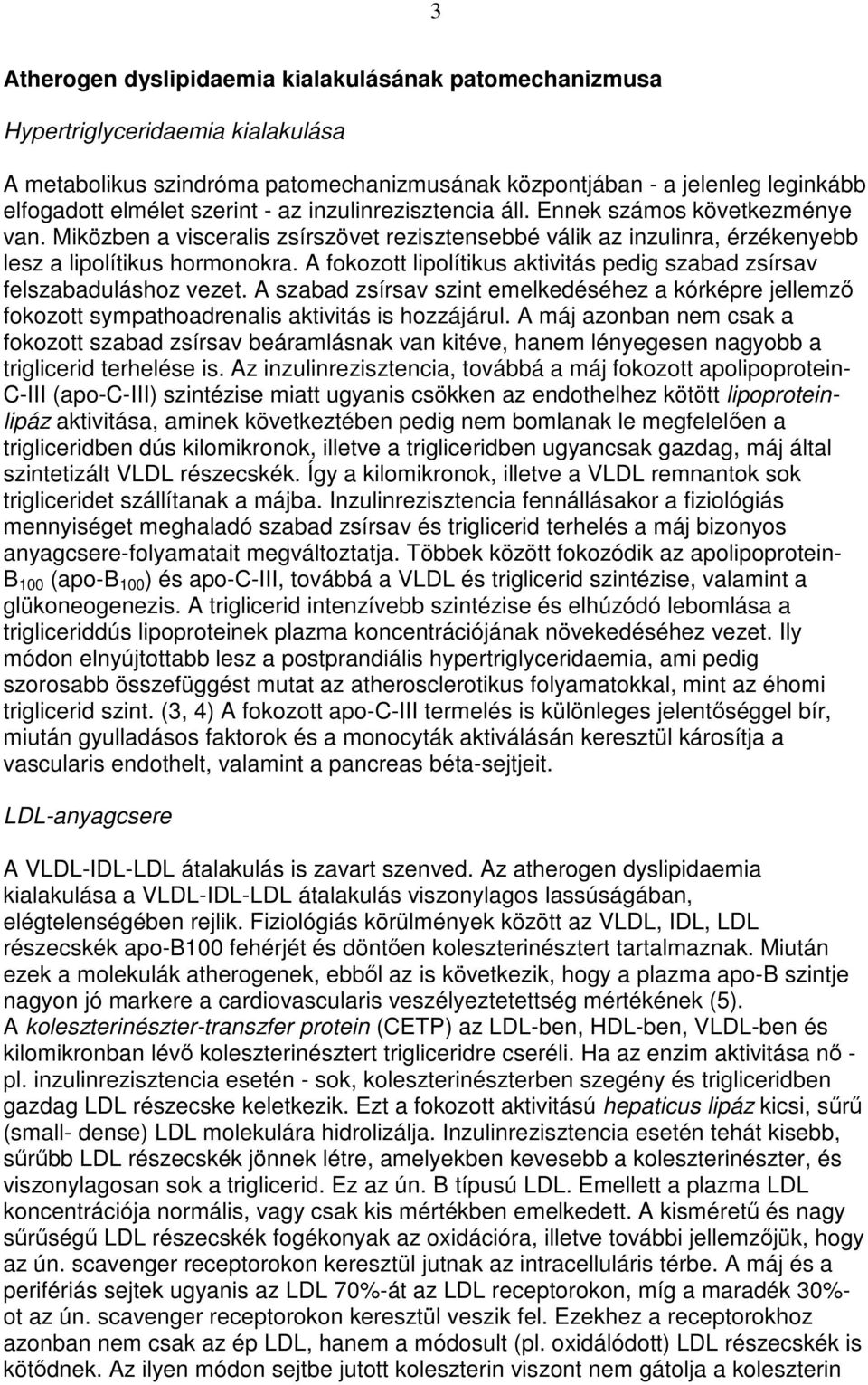 A fokozott lipolítikus aktivitás pedig szabad zsírsav felszabaduláshoz vezet. A szabad zsírsav szint emelkedéséhez a kórképre jellemzı fokozott sympathoadrenalis aktivitás is hozzájárul.