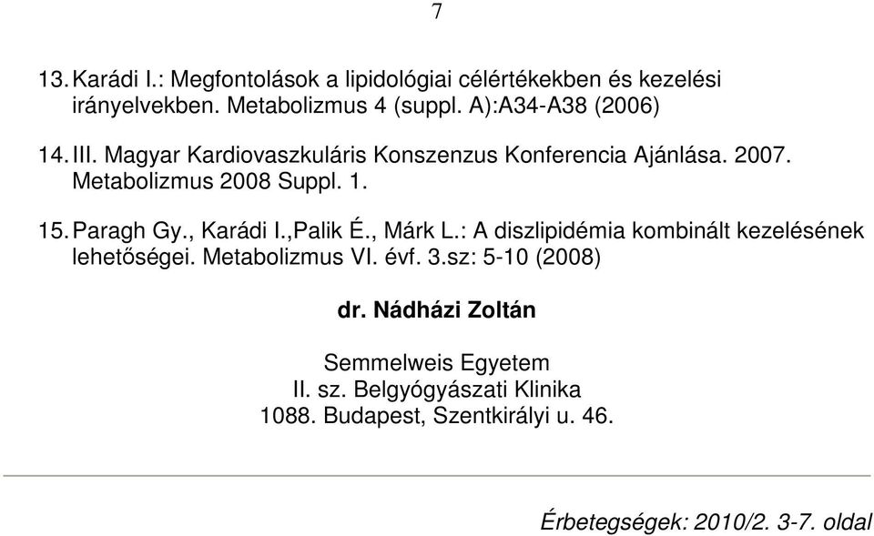 Paragh Gy., Karádi I.,Palik É., Márk L.: A diszlipidémia kombinált kezelésének lehetıségei. Metabolizmus VI. évf. 3.