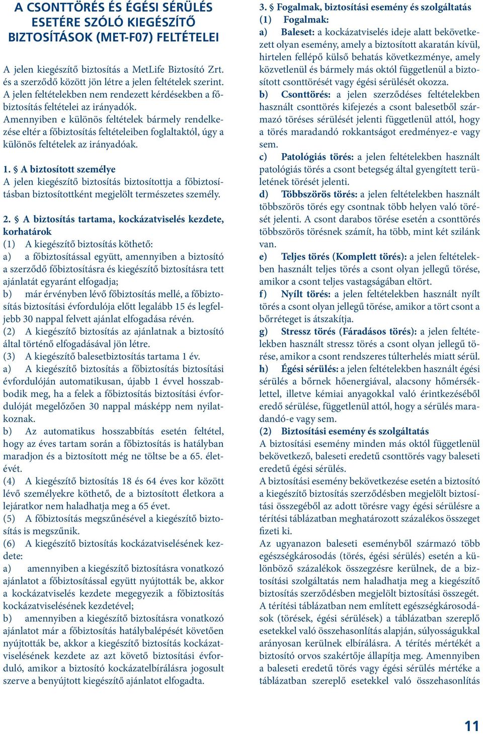 Amennyiben e különös feltételek bármely rendelkezése eltér a főbiztosítás feltételeiben foglaltaktól, úgy a különös feltételek az irányadóak. 1.