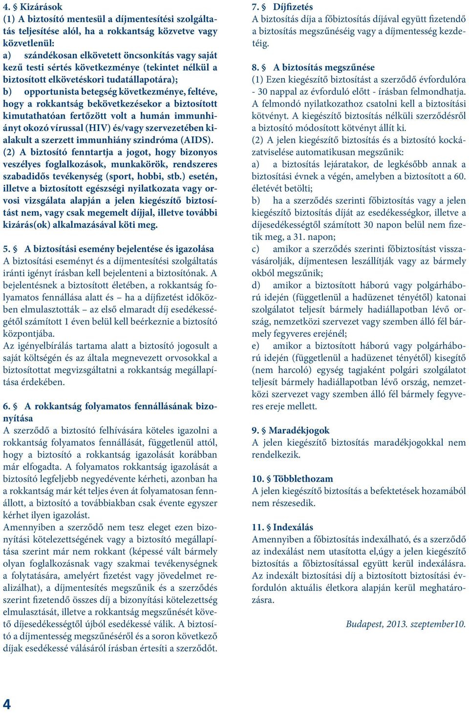 volt a humán immunhiányt okozó vírussal (HIV) és/vagy szervezetében kialakult a szerzett immunhiány szindróma (AIDS).