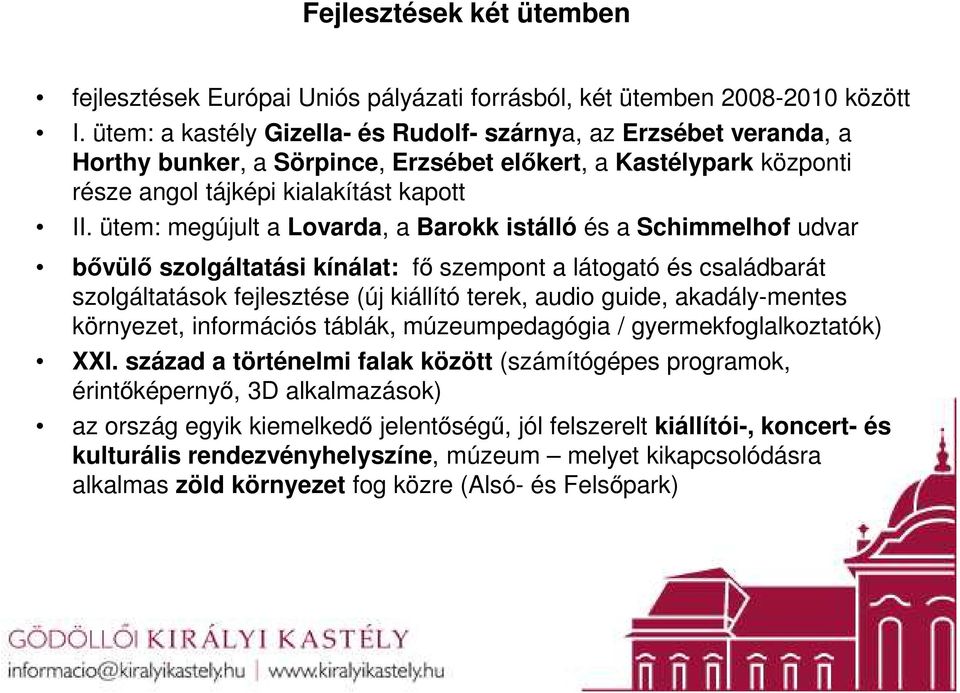 ütem: megújult a Lovarda, a Barokk istálló és a Schimmelhof udvar bővülő szolgáltatási kínálat: fő szempont a látogató és családbarát szolgáltatások fejlesztése (új kiállító terek, audio guide,