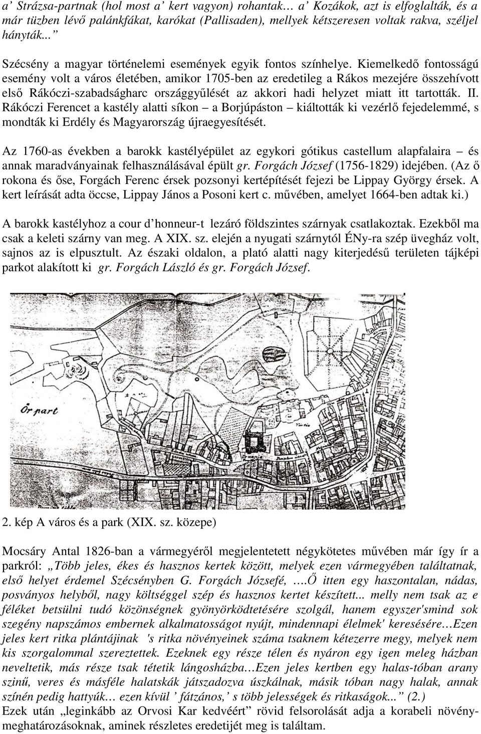 Kiemelkedő fontosságú esemény volt a város életében, amikor 1705-ben az eredetileg a Rákos mezejére összehívott első Rákóczi-szabadságharc országgyűlését az akkori hadi helyzet miatt itt tartották.