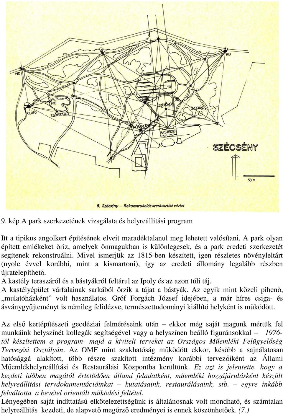 Mivel ismerjük az 1815-ben készített, igen részletes növényleltárt (nyolc évvel korábbi, mint a kismartoni), így az eredeti állomány legalább részben újratelepíthető.