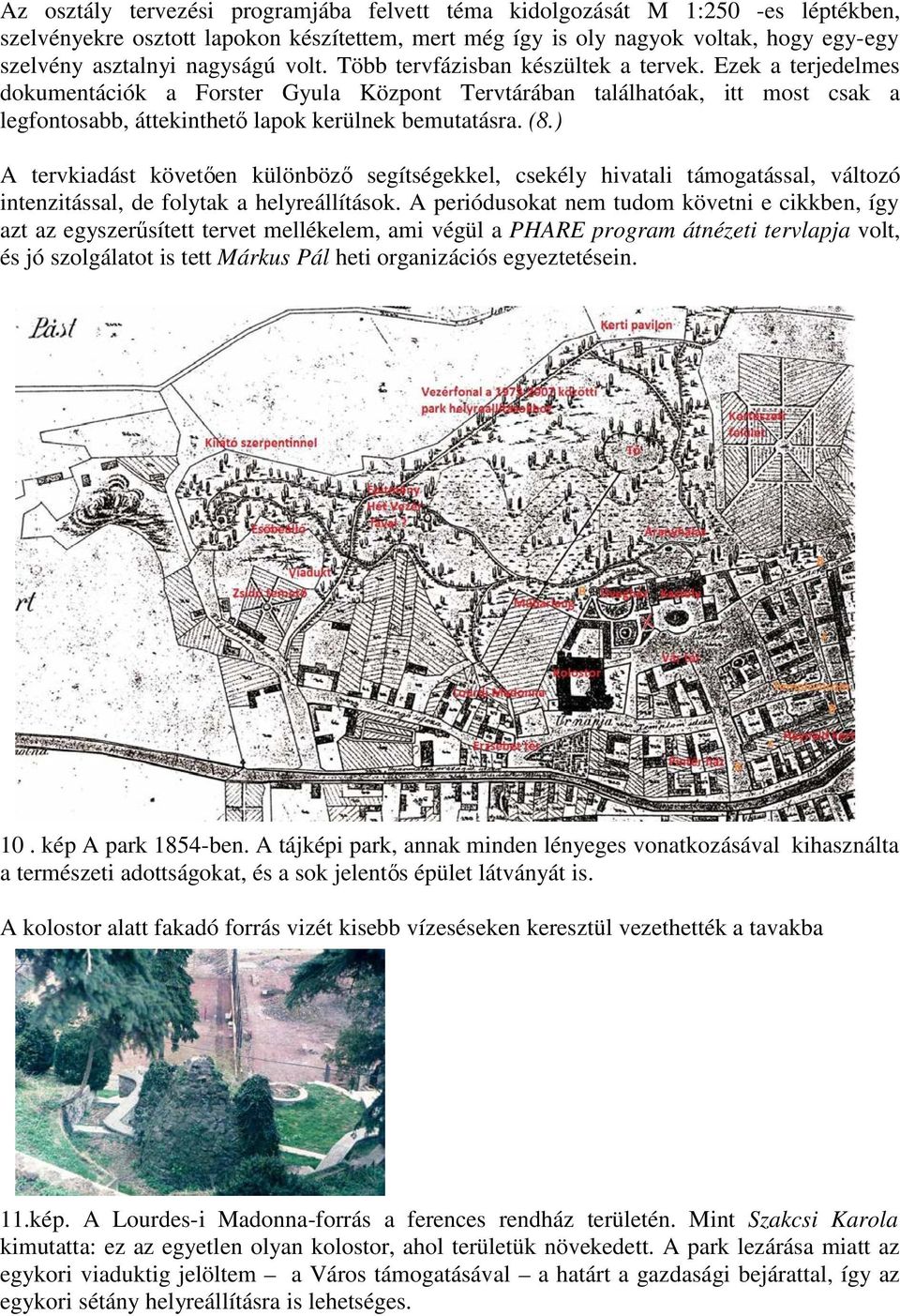 ) A tervkiadást követően különböző segítségekkel, csekély hivatali támogatással, változó intenzitással, de folytak a helyreállítások.