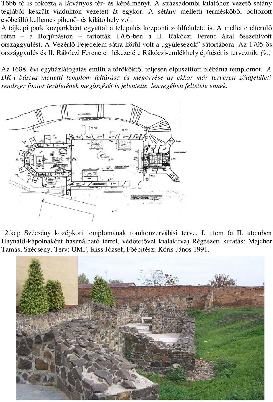 A mellette elterülő réten a Borjúpáston tartották 1705-ben a II. Rákóczi Ferenc által összehívott országgyűlést. A Vezérlő Fejedelem sátra körül volt a gyűlésezők sátortábora.
