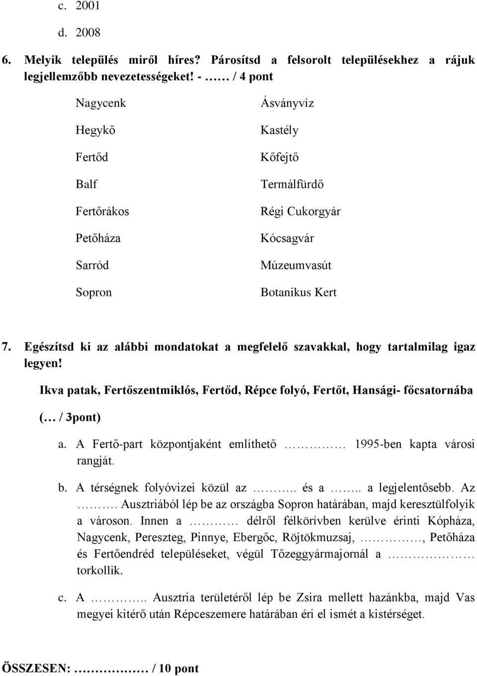 Egészítsd ki az alábbi mondatokat a megfelelő szavakkal, hogy tartalmilag igaz legyen! Ikva patak, Fertőszentmiklós, Fertőd, Répce folyó, Fertőt, Hansági- főcsatornába ( / 3pont) a.