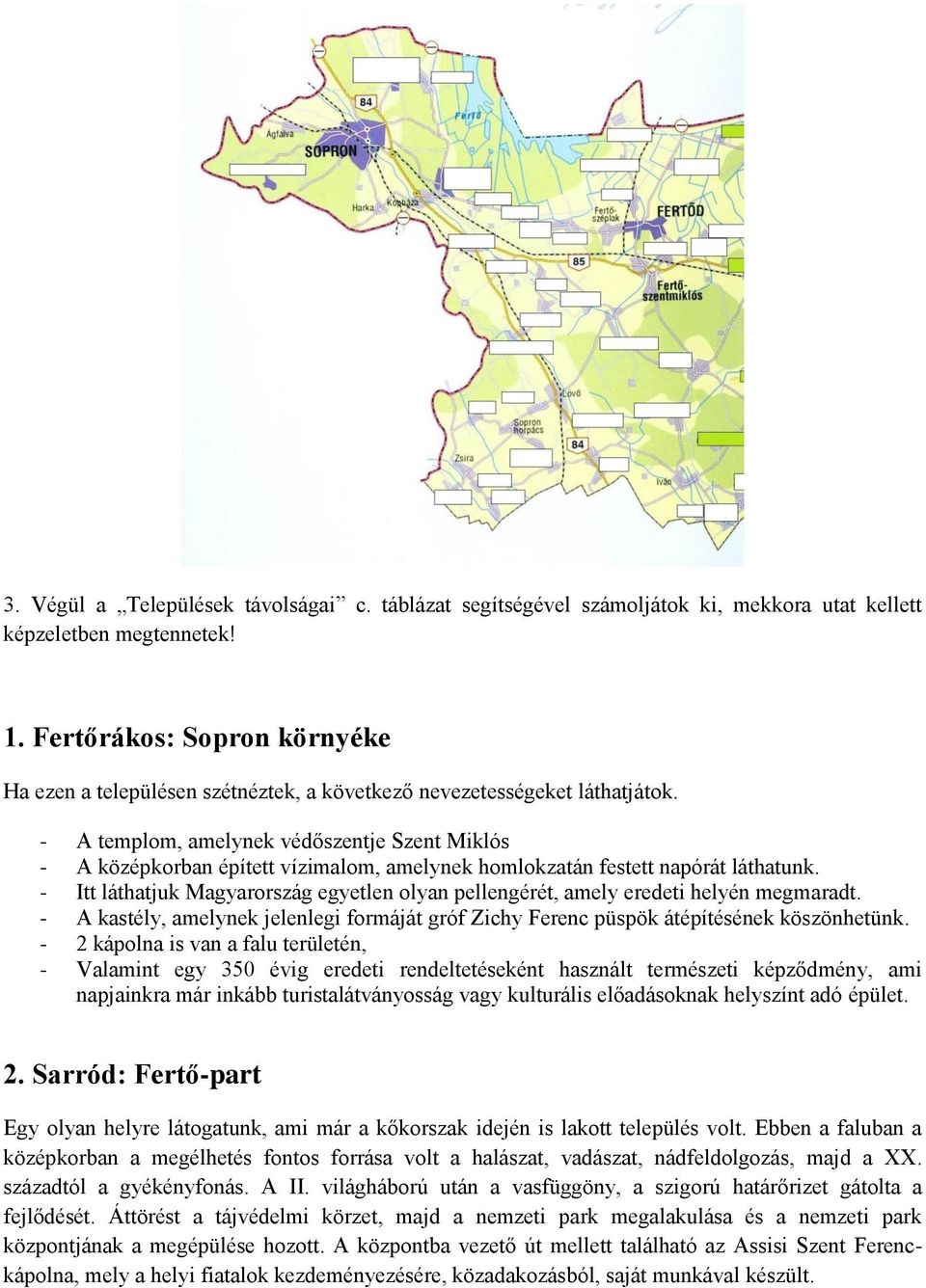 - A templom, amelynek védőszentje Szent Miklós - A középkorban épített vízimalom, amelynek homlokzatán festett napórát láthatunk.