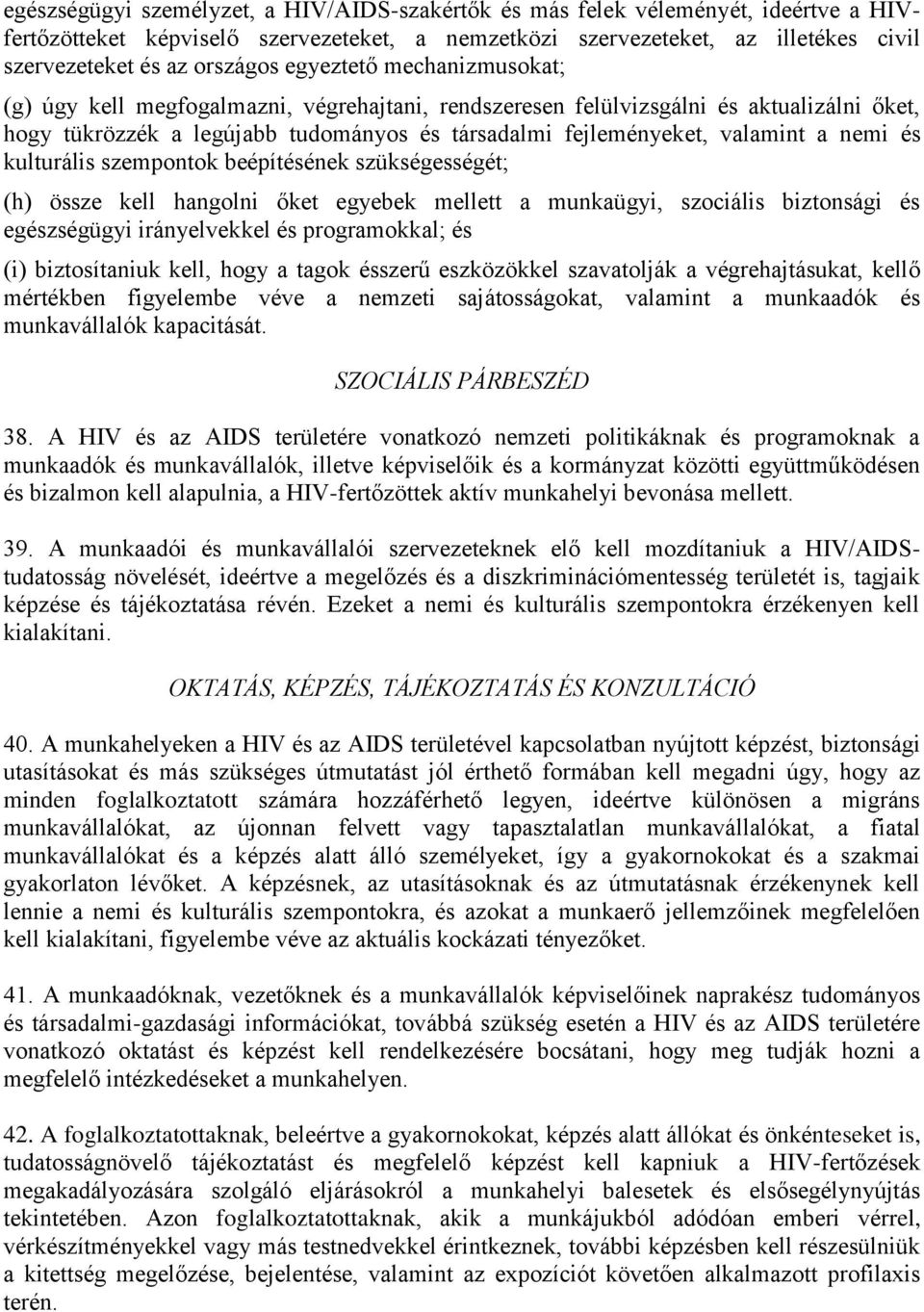 nemi és kulturális szempontok beépítésének szükségességét; (h) össze kell hangolni őket egyebek mellett a munkaügyi, szociális biztonsági és egészségügyi irányelvekkel és programokkal; és (i)