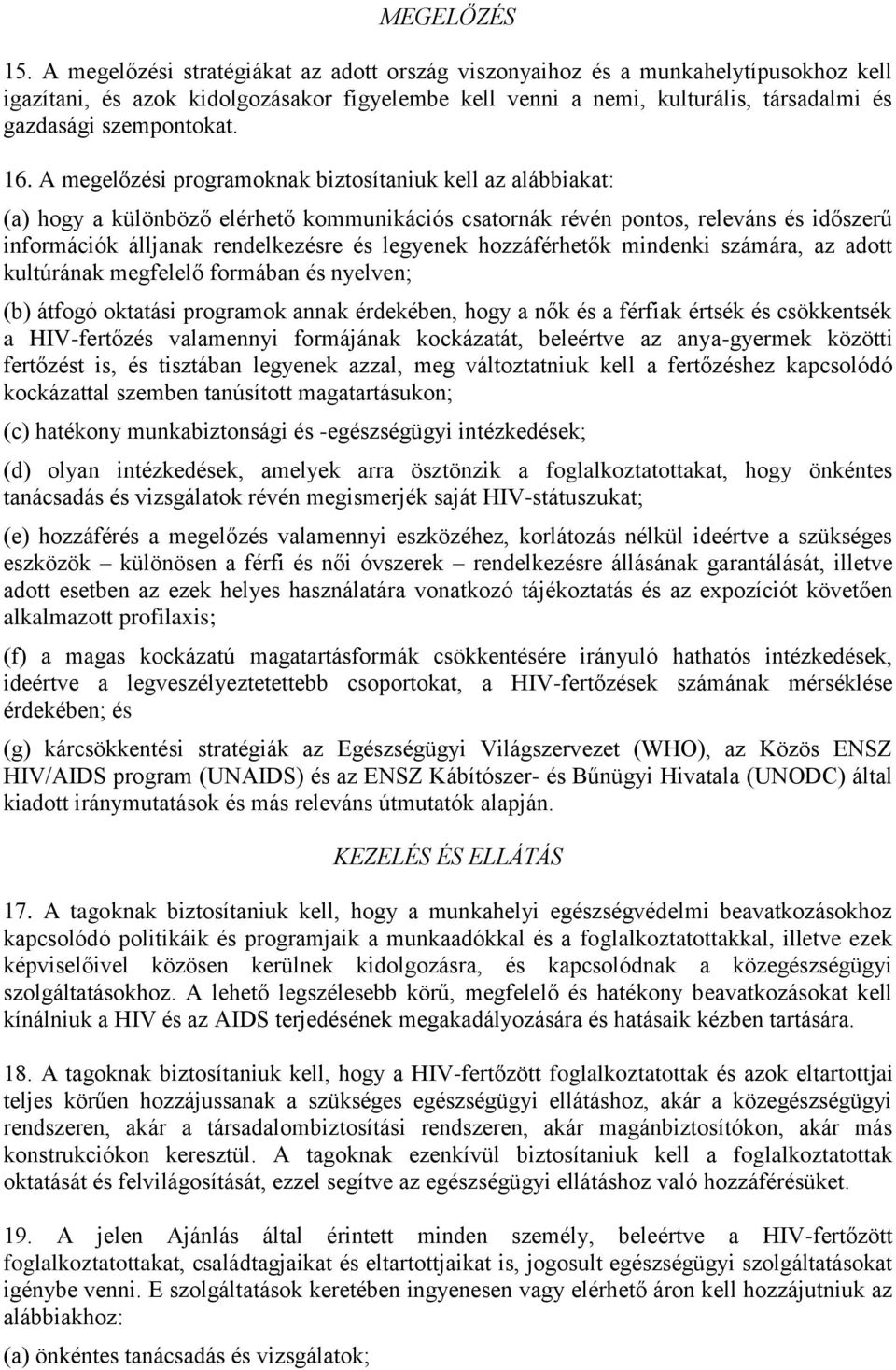 16. A megelőzési programoknak biztosítaniuk kell az alábbiakat: (a) hogy a különböző elérhető kommunikációs csatornák révén pontos, releváns és időszerű információk álljanak rendelkezésre és legyenek