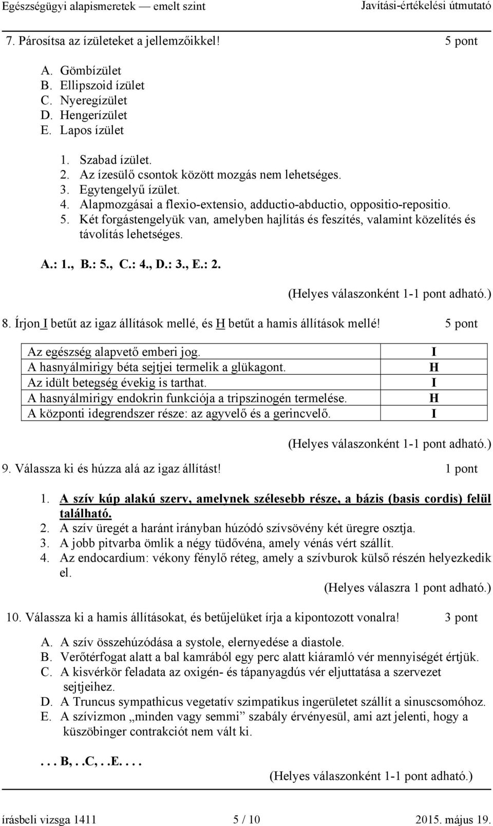 Két forgástengelyük van, amelyben hajlítás és feszítés, valamint közelítés és távolítás lehetséges. A.: 1., B.: 5., C.: 4., D.: 3., E.: 2. 8.