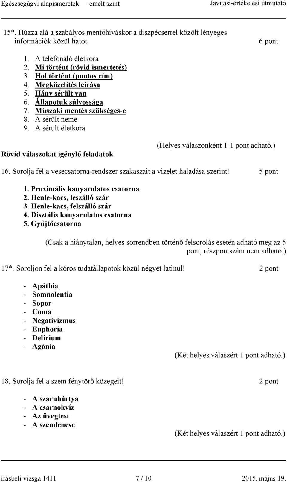 Sorolja fel a vesecsatorna-rendszer szakaszait a vizelet haladása szerint! 5 pont 1. Proimális kanyarulatos csatorna 2. Henle-kacs, leszálló szár 3. Henle-kacs, felszálló szár 4.