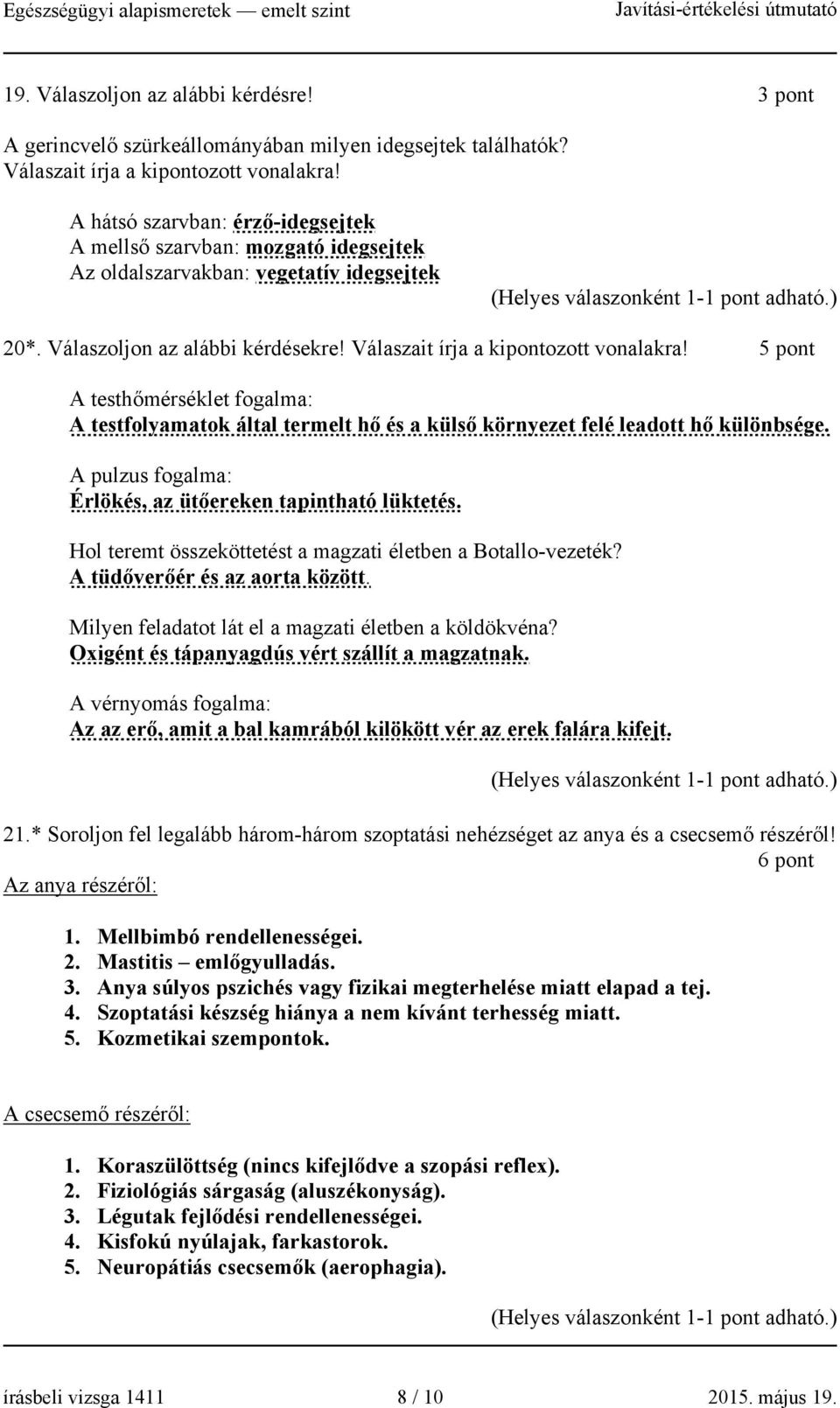 5 pont A testhőmérséklet fogalma: A testfolyamatok által termelt hő és a külső környezet felé leadott hő különbsége. A pulzus fogalma: Érlökés, az ütőereken tapintható lüktetés.