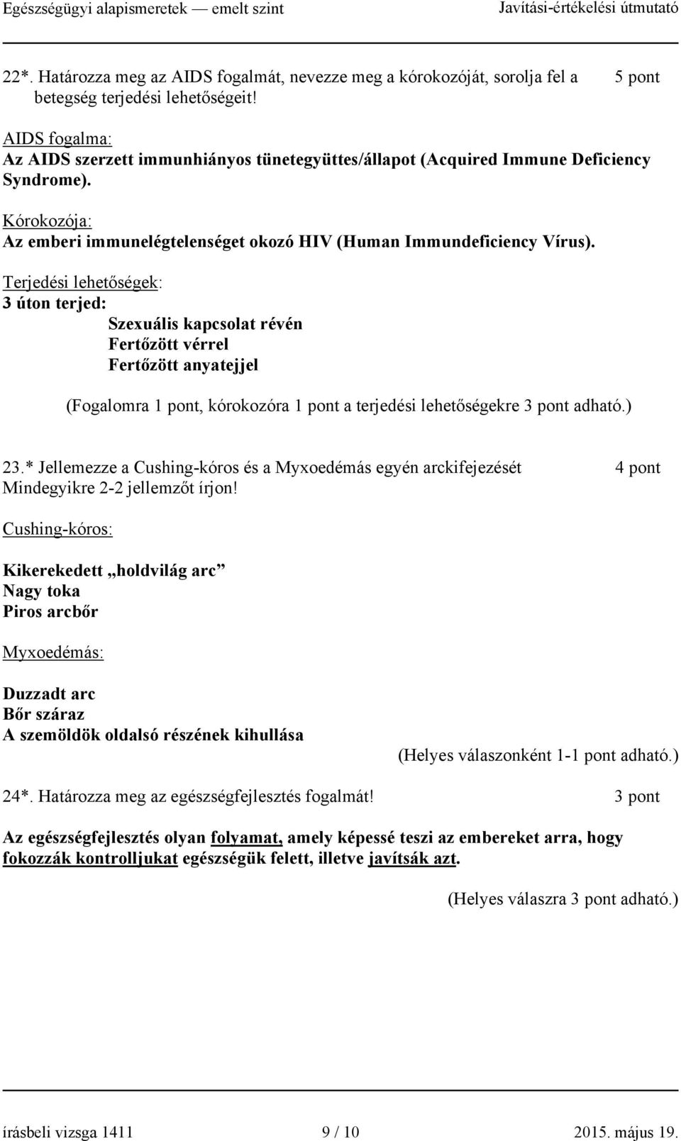Terjedési lehetőségek: 3 úton terjed: Szeuális kapcsolat révén Fertőzött vérrel Fertőzött anyatejjel (Fogalomra 1 pont, kórokozóra 1 pont a terjedési lehetőségekre 3 pont adható.) 23.